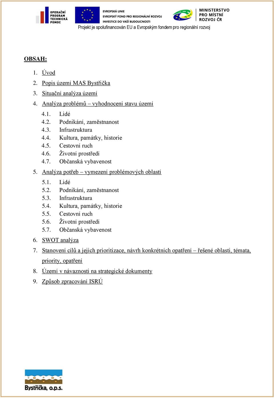Podnikání, zaměstnanost 5.3. Infrastruktura 5.4. Kultura, památky, historie 5.5. Cestovní ruch 5.6. Životní prostředí 5.7. Občanská vybavenost 6. SWOT analýza 7.