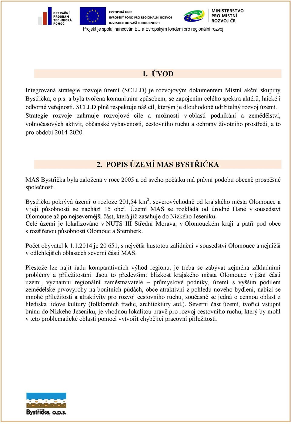 Strategie rozvoje zahrnuje rozvojové cíle a možnosti v oblasti podnikání a zemědělství, volnočasových aktivit, občanské vybavenosti, cestovního ruchu a ochrany životního prostředí, a to pro období