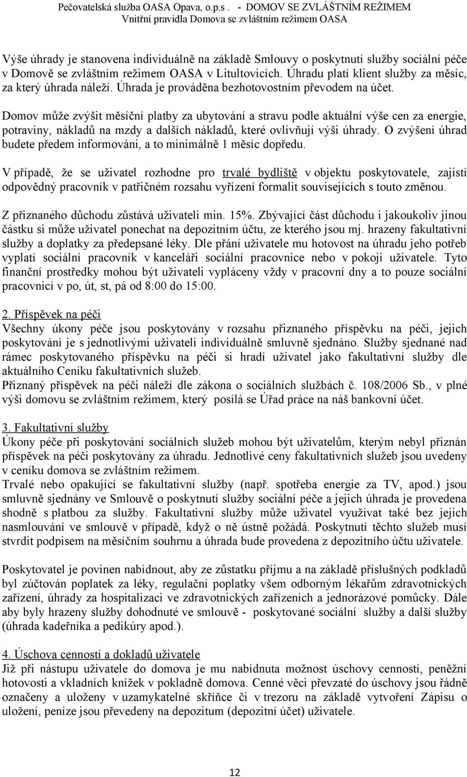 Domov může zvýšit měsíční platby za ubytování a stravu podle aktuální výše cen za energie, potraviny, nákladů na mzdy a dalších nákladů, které ovlivňují výši úhrady.