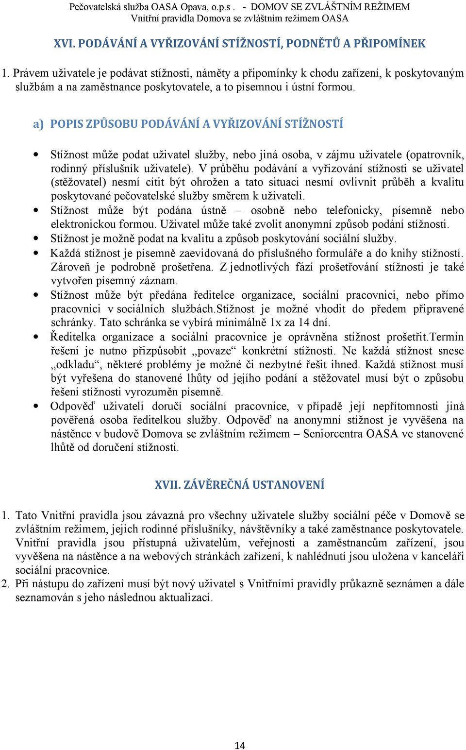 a) POPIS ZPŮSOBU PODÁVÁNÍ A VYŘIZOVÁNÍ STÍŽNOSTÍ Stížnost může podat uživatel služby, nebo jiná osoba, v zájmu uživatele (opatrovník, rodinný příslušník uživatele).