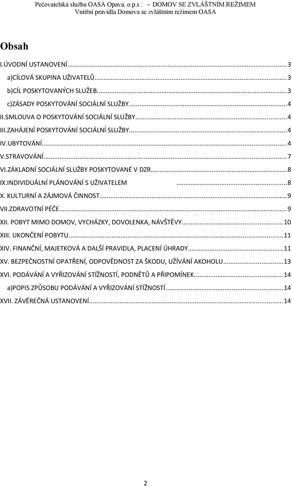 KULTURNÍ A ZÁJMOVÁ ČINNOST...9 VII.ZDRAVOTNÍ PÉČE...9 XII. POBYT MIMO DOMOV, VYCHÁZKY, DOVOLENKA, NÁVŠTĚVY...10 XIII. UKONČENÍ POBYTU...11 XIV.