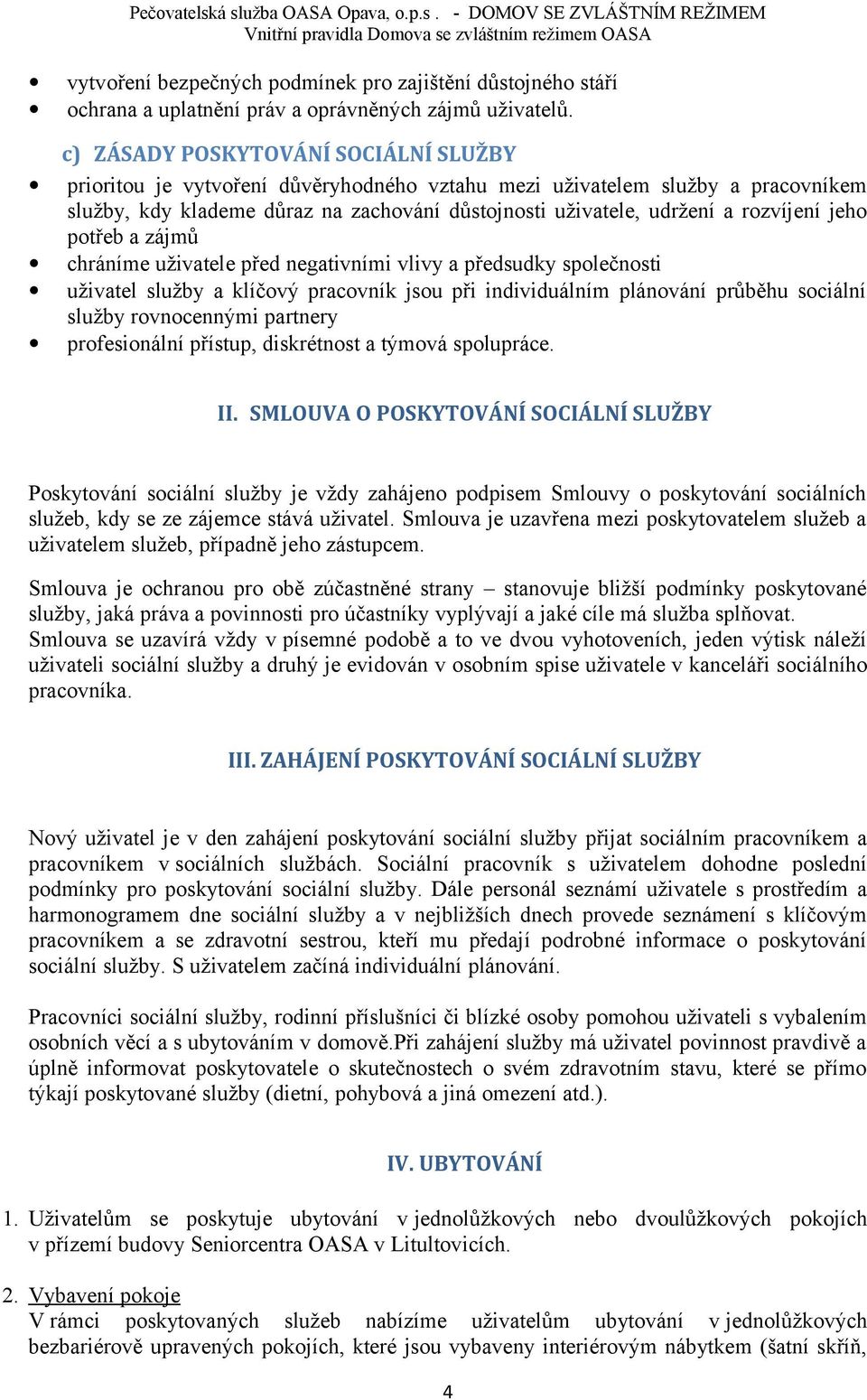 rozvíjení jeho potřeb a zájmů chráníme uživatele před negativními vlivy a předsudky společnosti uživatel služby a klíčový pracovník jsou při individuálním plánování průběhu sociální služby