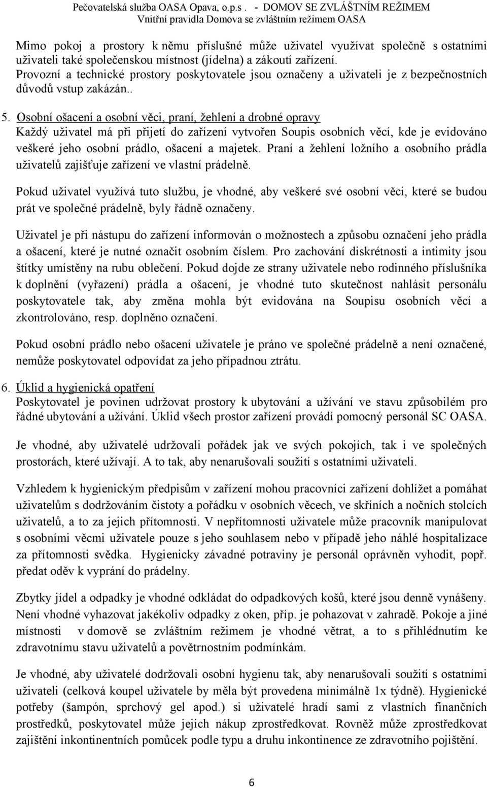 Osobní ošacení a osobní věci, praní, žehlení a drobné opravy Každý uživatel má při přijetí do zařízení vytvořen Soupis osobních věcí, kde je evidováno veškeré jeho osobní prádlo, ošacení a majetek.