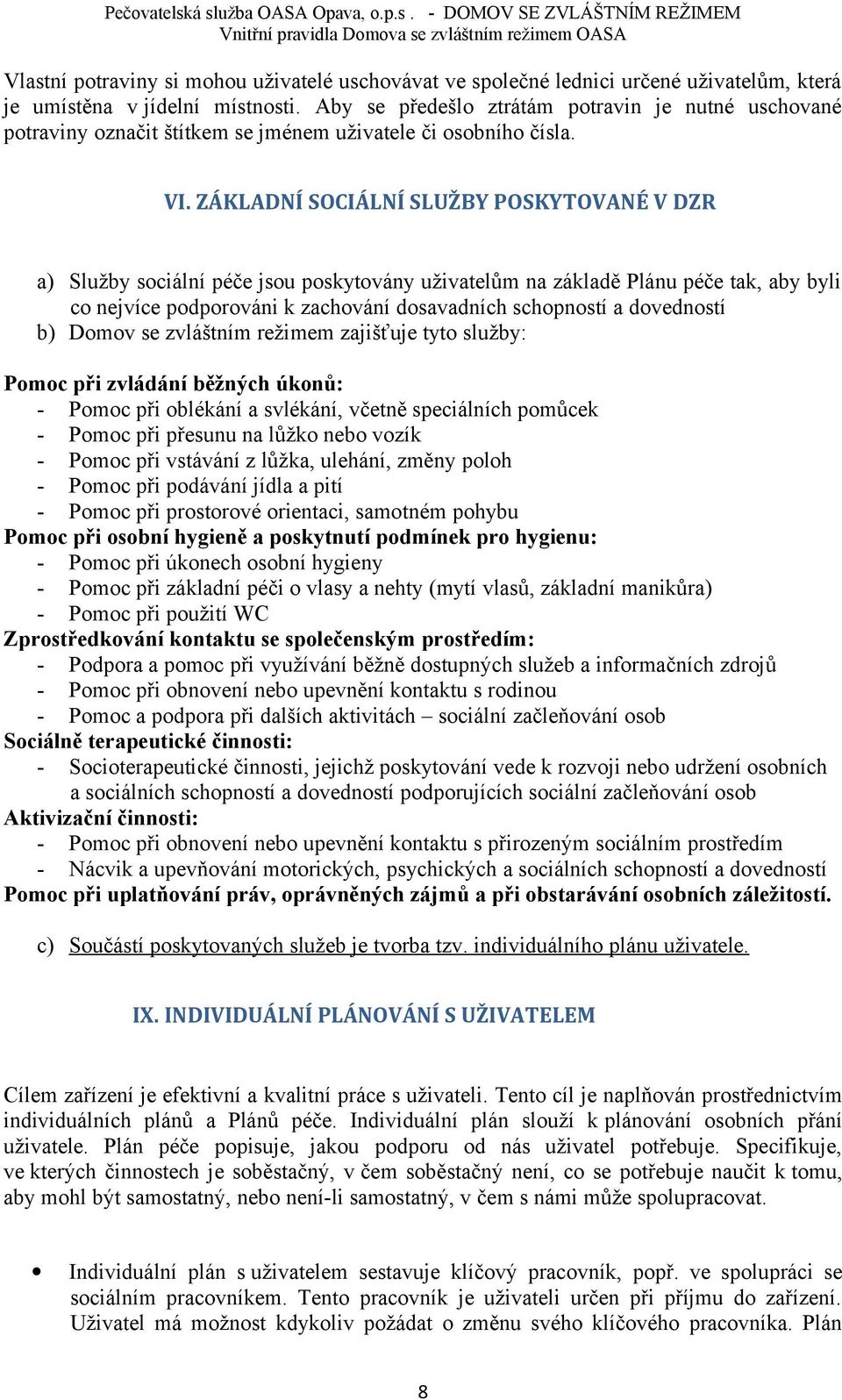 ZÁKLADNÍ SOCIÁLNÍ SLUŽBY POSKYTOVANÉ V DZR a) Služby sociální péče jsou poskytovány uživatelům na základě Plánu péče tak, aby byli co nejvíce podporováni k zachování dosavadních schopností a