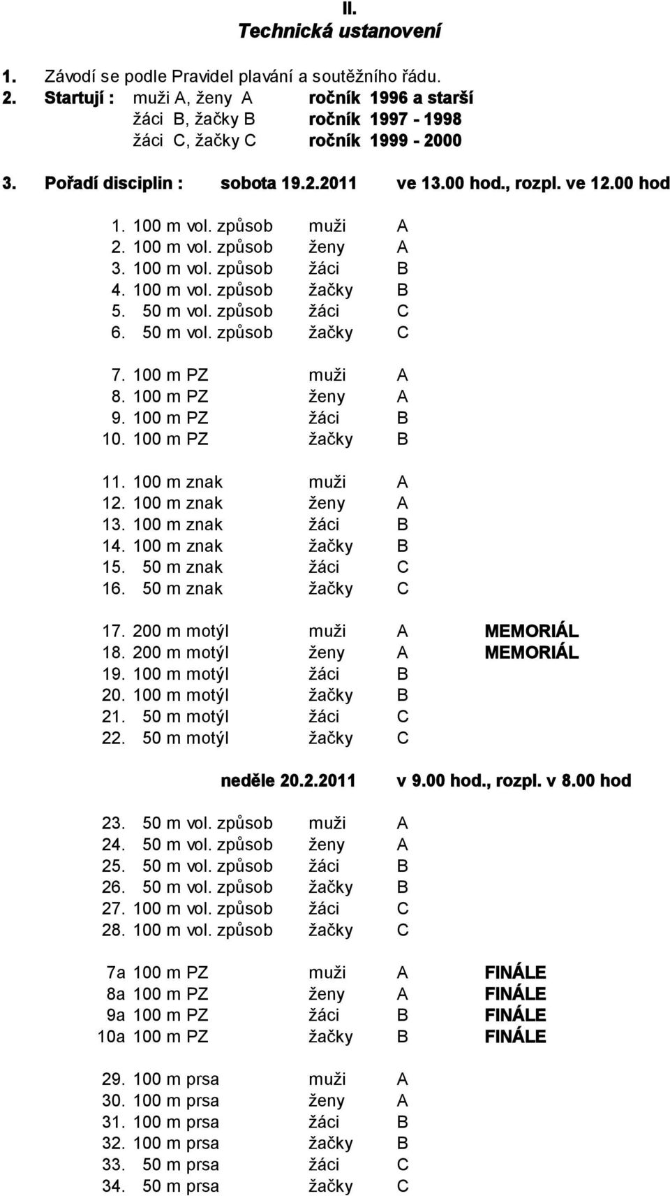 způsob žáci C 6. 50 m vol. způsob žačky C 7. 100 m PZ muži A 8. 100 m PZ ženy A 9. 100 m PZ žáci B 10. 100 m PZ žačky B 11. 100 m znak muži A 12. 100 m znak ženy A 13. 100 m znak žáci B 14.