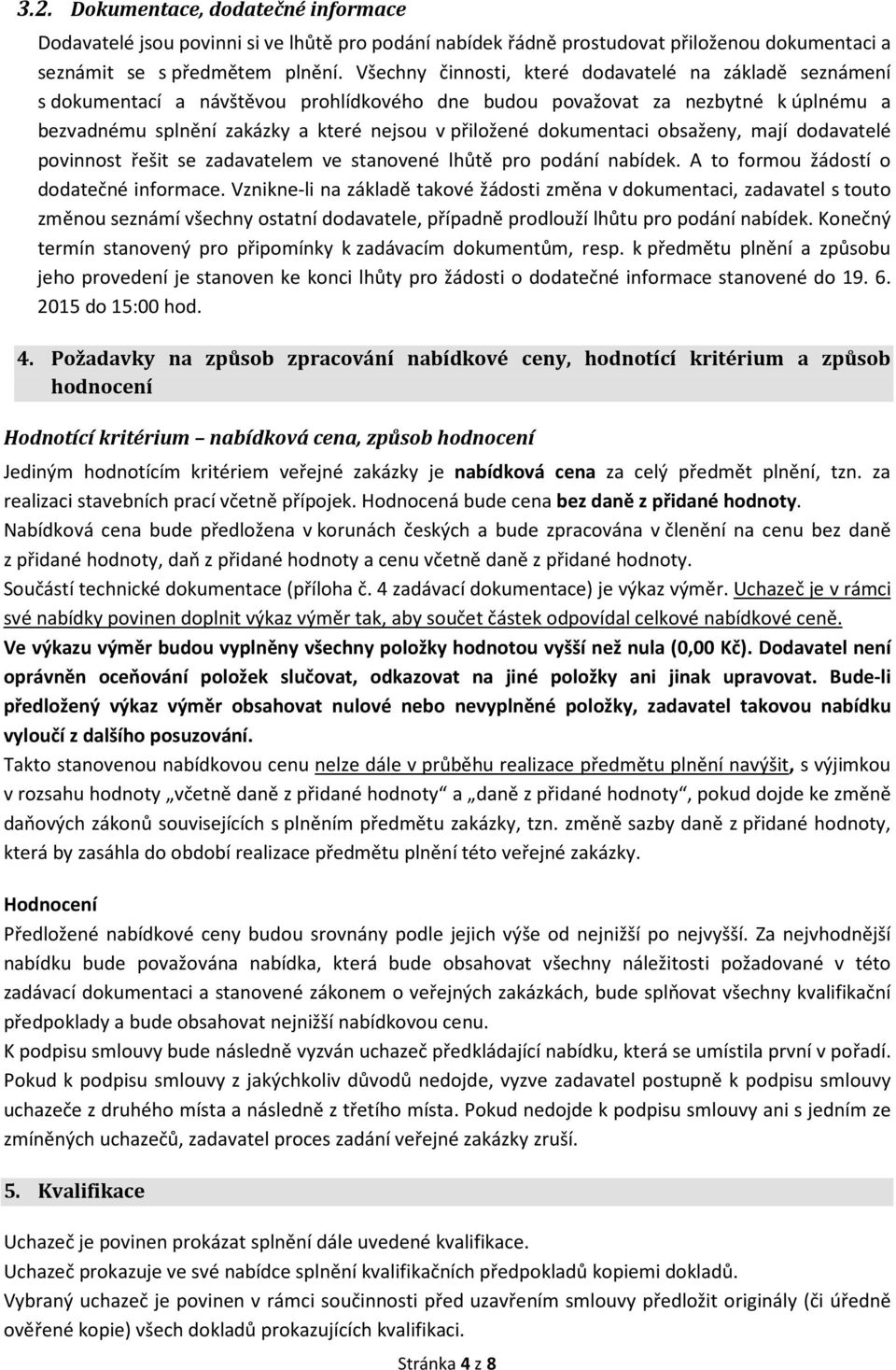 dokumentaci obsaženy, mají dodavatelé povinnost řešit se zadavatelem ve stanovené lhůtě pro podání nabídek. A to formou žádostí o dodatečné informace.