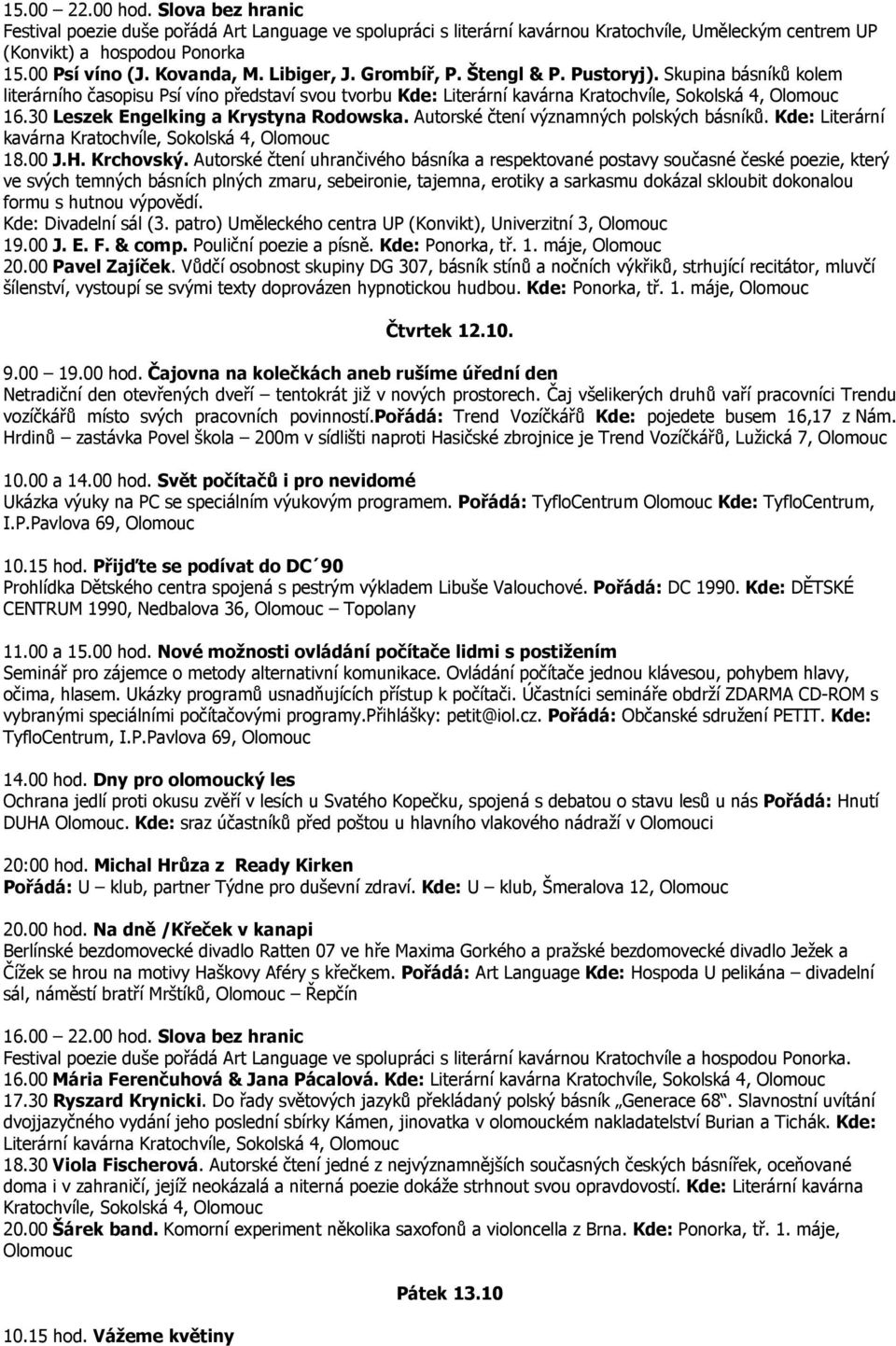 30 Leszek Engelking a Krystyna Rodowska. Autorské čtení významných polských básníků. Kde: Literární kavárna Kratochvíle, Sokolská 4, 18.00 J.H. Krchovský.