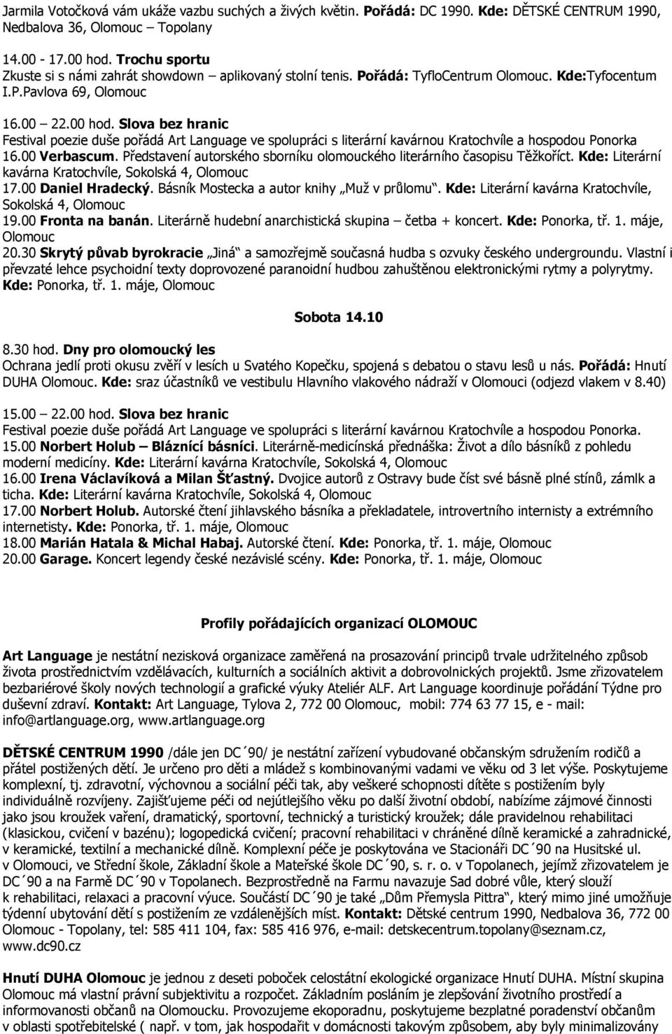 Slova bez hranic Festival poezie duše pořádá Art Language ve spolupráci s literární kavárnou Kratochvíle a hospodou Ponorka 16.00 Verbascum.