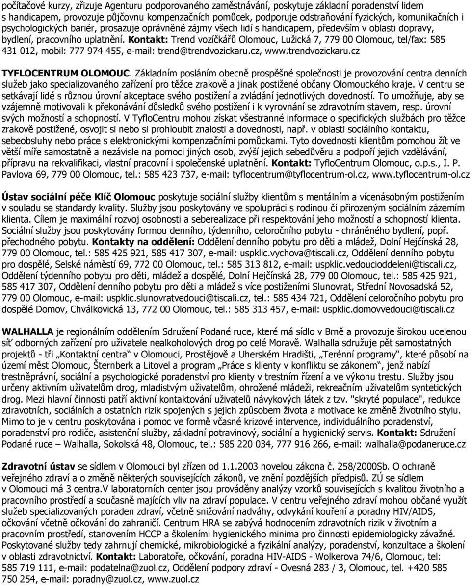 Kontakt: Trend vozíčkářů, Lužická 7, 779 00, tel/fax: 585 431 012, mobil: 777 974 455, e-mail: trend@trendvozickaru.cz, www.trendvozickaru.cz TYFLOCENTRUM OLOMOUC.