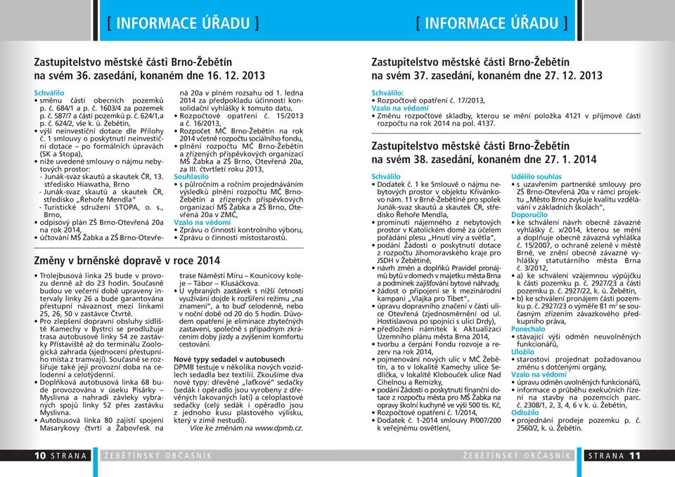 Současně budou ve večerní době upraveny intervaly linky 26 a bude garantována přestupní návaznost mezi linkami 25, 26, 50 v zastávce Čtvrtě.