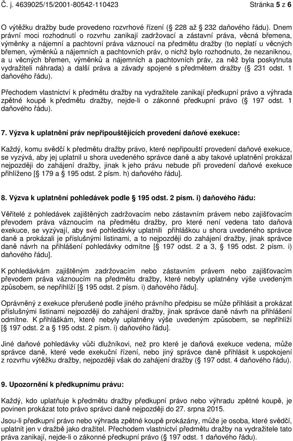 nájemních a pachtovních práv, o nichž bylo rozhodnuto, že nezaniknou, a u věcných břemen, výměnků a nájemních a pachtovních práv, za něž byla poskytnuta vydražiteli náhrada) a další práva a závady