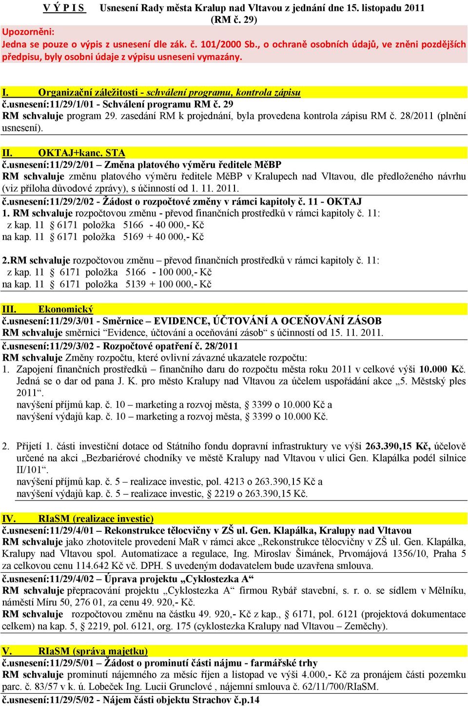 usnesení:11/29/1/01 - Schválení programu RM č. 29 RM schvaluje program 29. zasedání RM k projednání, byla provedena kontrola zápisu RM č. 28/2011 (plnění usnesení). II. OKTAJ+kanc. STA č.