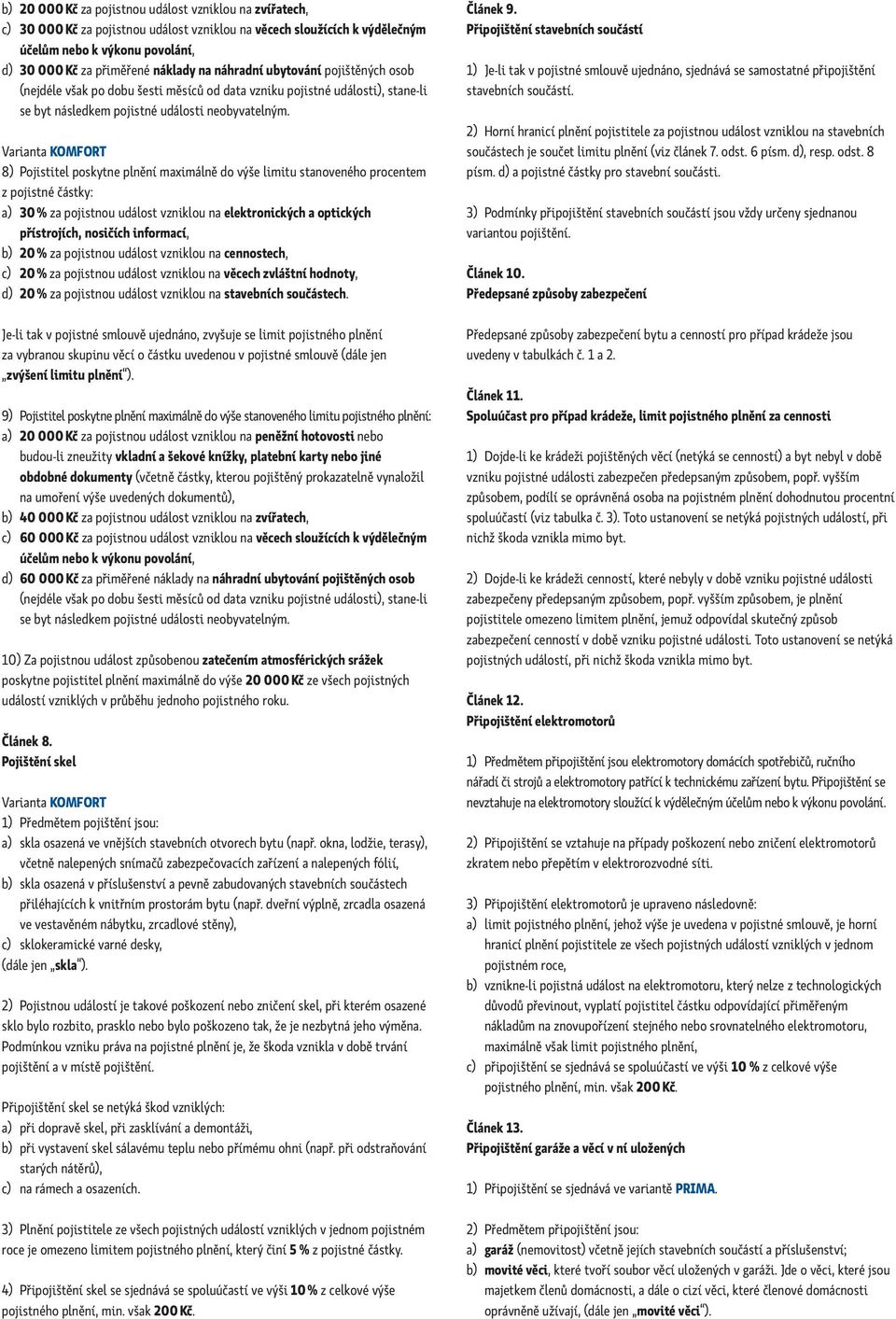 8) Pojistitel poskytne plnění maximálně do výše limitu stanoveného procentem z pojistné částky: a) 3 za pojistnou událost vzniklou na elektronických a optických přístrojích, nosičích informací, b) 2