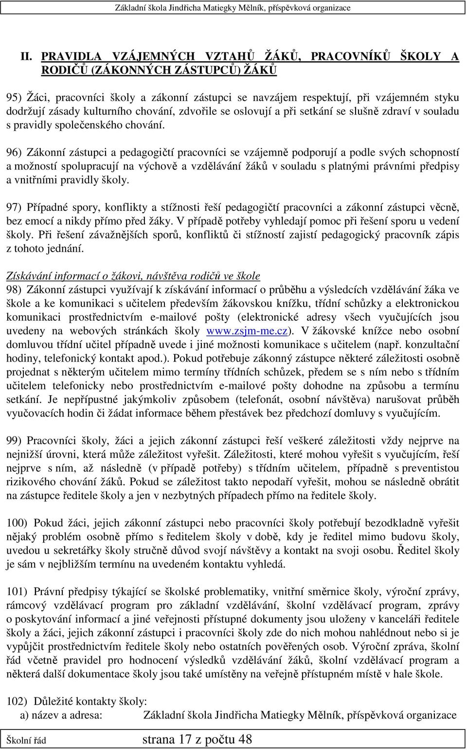 96) Zákonní zástupci a pedagogičtí pracovníci se vzájemně podporují a podle svých schopností a možností spolupracují na výchově a vzdělávání žáků v souladu s platnými právními předpisy a vnitřními