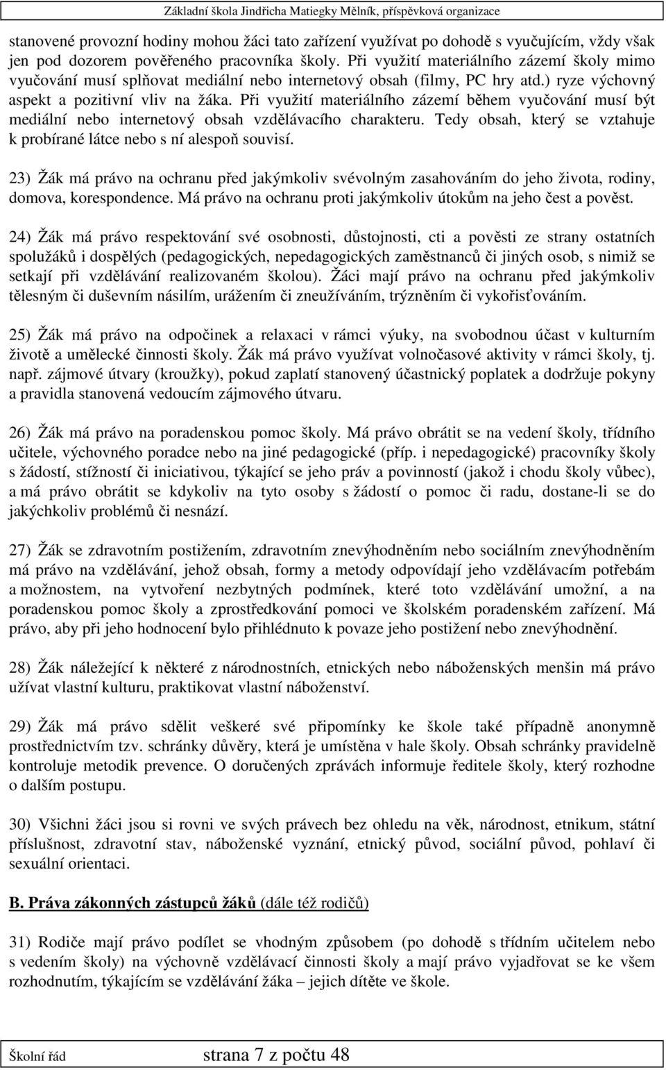 Při využití materiálního zázemí během vyučování musí být mediální nebo internetový obsah vzdělávacího charakteru. Tedy obsah, který se vztahuje k probírané látce nebo s ní alespoň souvisí.