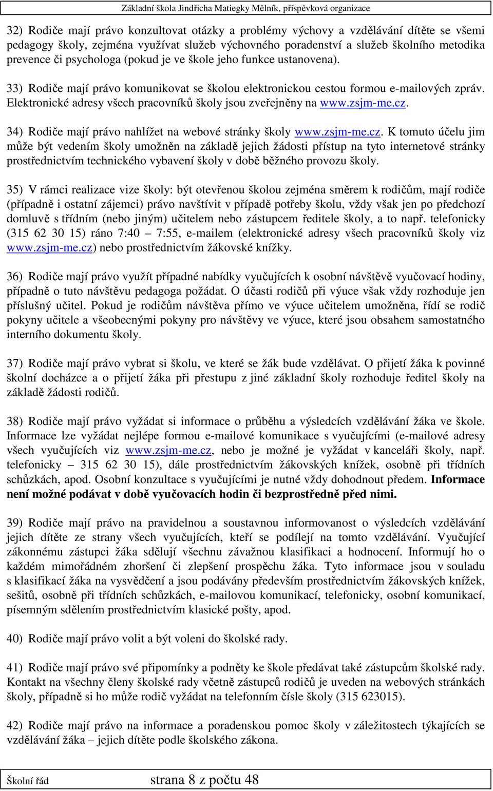 Elektronické adresy všech pracovníků školy jsou zveřejněny na www.zsjm-me.cz.