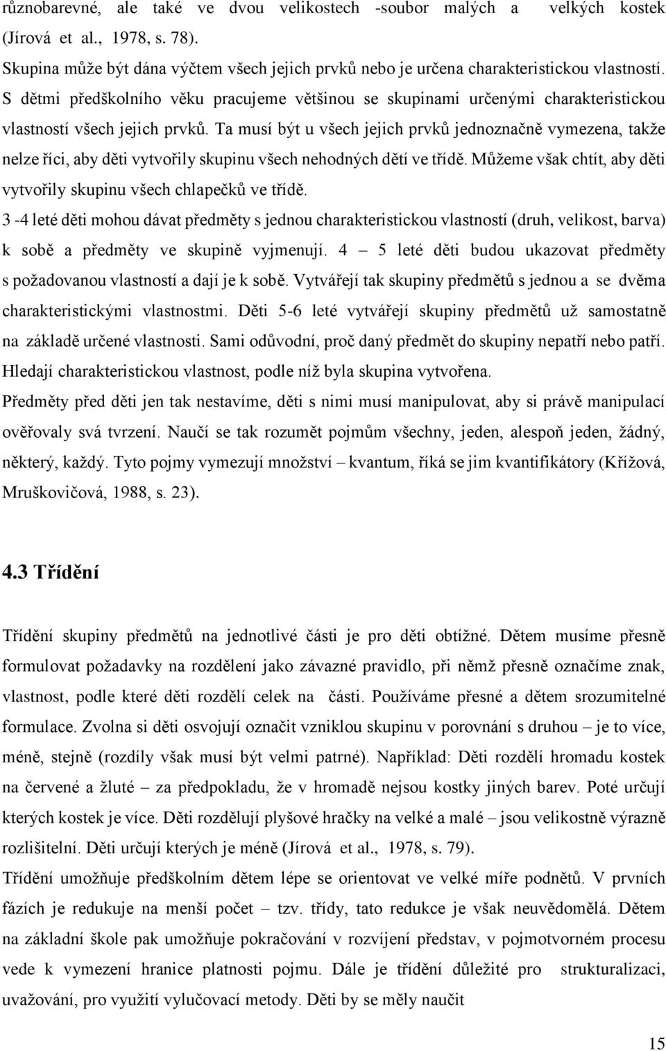 Ta musí být u všech jejich prvků jednoznačně vymezena, takže nelze říci, aby děti vytvořily skupinu všech nehodných dětí ve třídě.