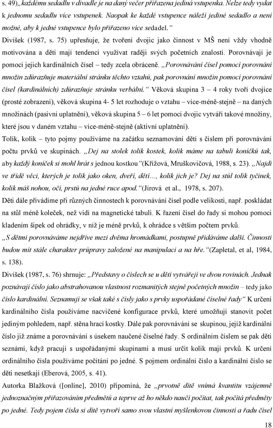 75) upřesňuje, že tvoření dvojic jako činnost v MŠ není vždy vhodně motivována a děti mají tendenci využívat raději svých početních znalostí.