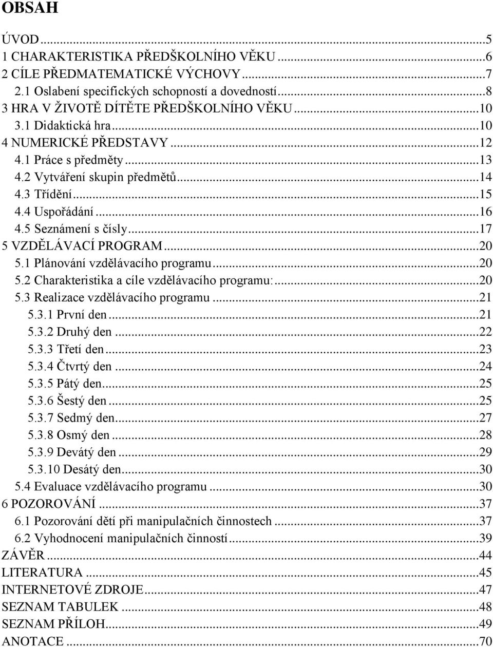 .. 20 5.1 Plánování vzdělávacího programu... 20 5.2 Charakteristika a cíle vzdělávacího programu:... 20 5.3 Realizace vzdělávacího programu... 21 5.3.1 První den... 21 5.3.2 Druhý den... 22 5.3.3 Třetí den.