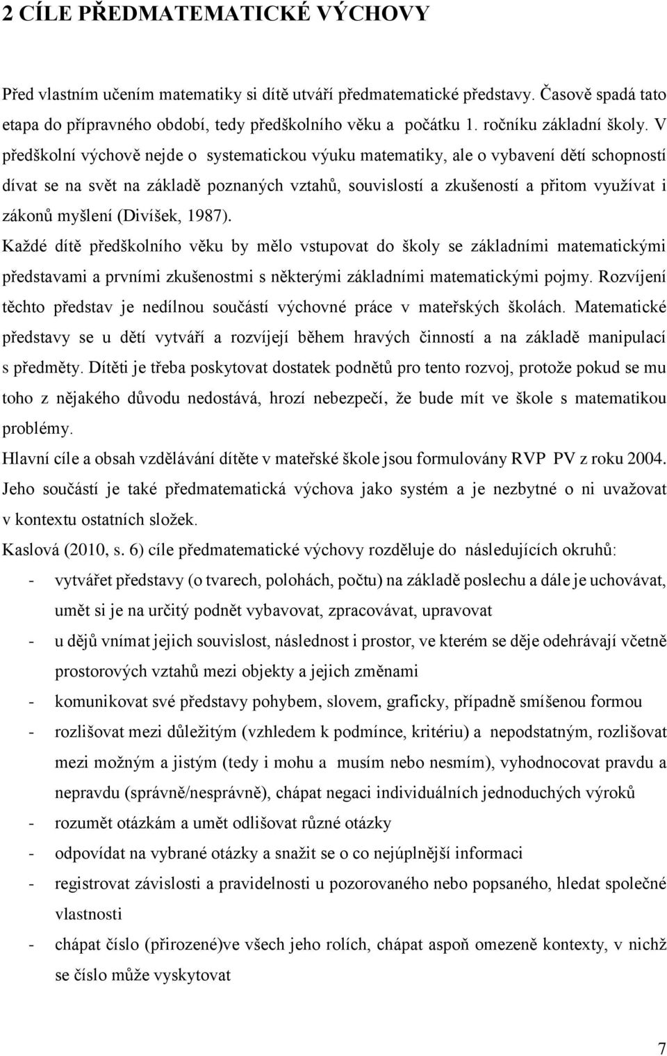 V předškolní výchově nejde o systematickou výuku matematiky, ale o vybavení dětí schopností dívat se na svět na základě poznaných vztahů, souvislostí a zkušeností a přitom využívat i zákonů myšlení