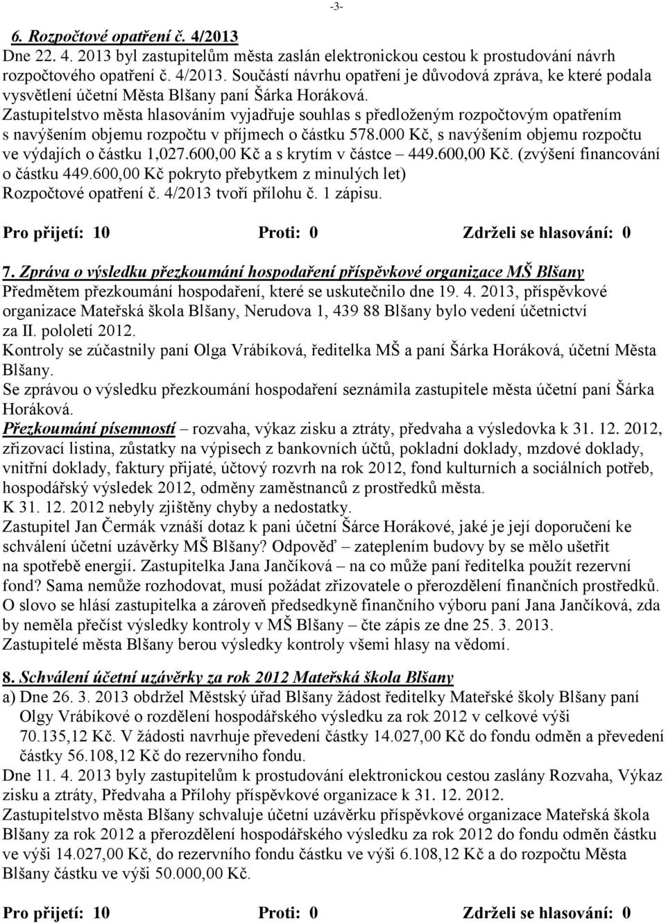 000 Kč, s navýšením objemu rozpočtu ve výdajích o částku 1,027.600,00 Kč a s krytím v částce 449.600,00 Kč. (zvýšení financování o částku 449.