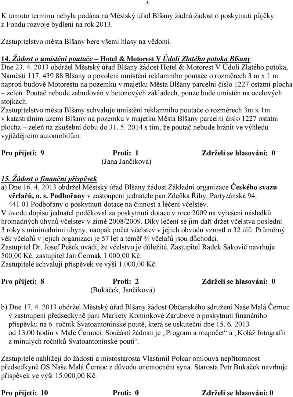 2013 obdržel Městský úřad Blšany žádost Hotel & Motorest V Údolí Zlatého potoka, Náměstí 117, 439 88 Blšany o povolení umístění reklamního poutače o rozměrech 3 m x 1 m naproti budově Motorestu na