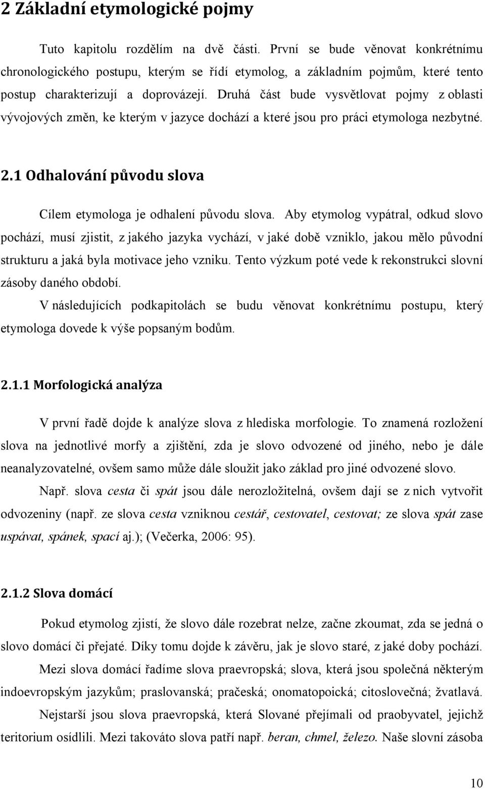 Druhá část bude vysvětlovat pojmy z oblasti vývojových změn, ke kterým v jazyce dochází a které jsou pro práci etymologa nezbytné. 2.1 Odhalování původu slova Cílem etymologa je odhalení původu slova.