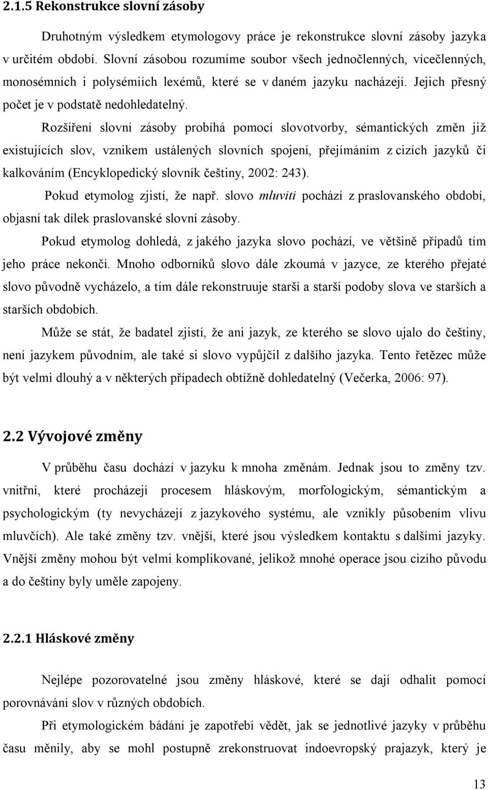 Rozšíření slovní zásoby probíhá pomocí slovotvorby, sémantických změn již existujících slov, vznikem ustálených slovních spojení, přejímáním z cizích jazyků či kalkováním (Encyklopedický slovník