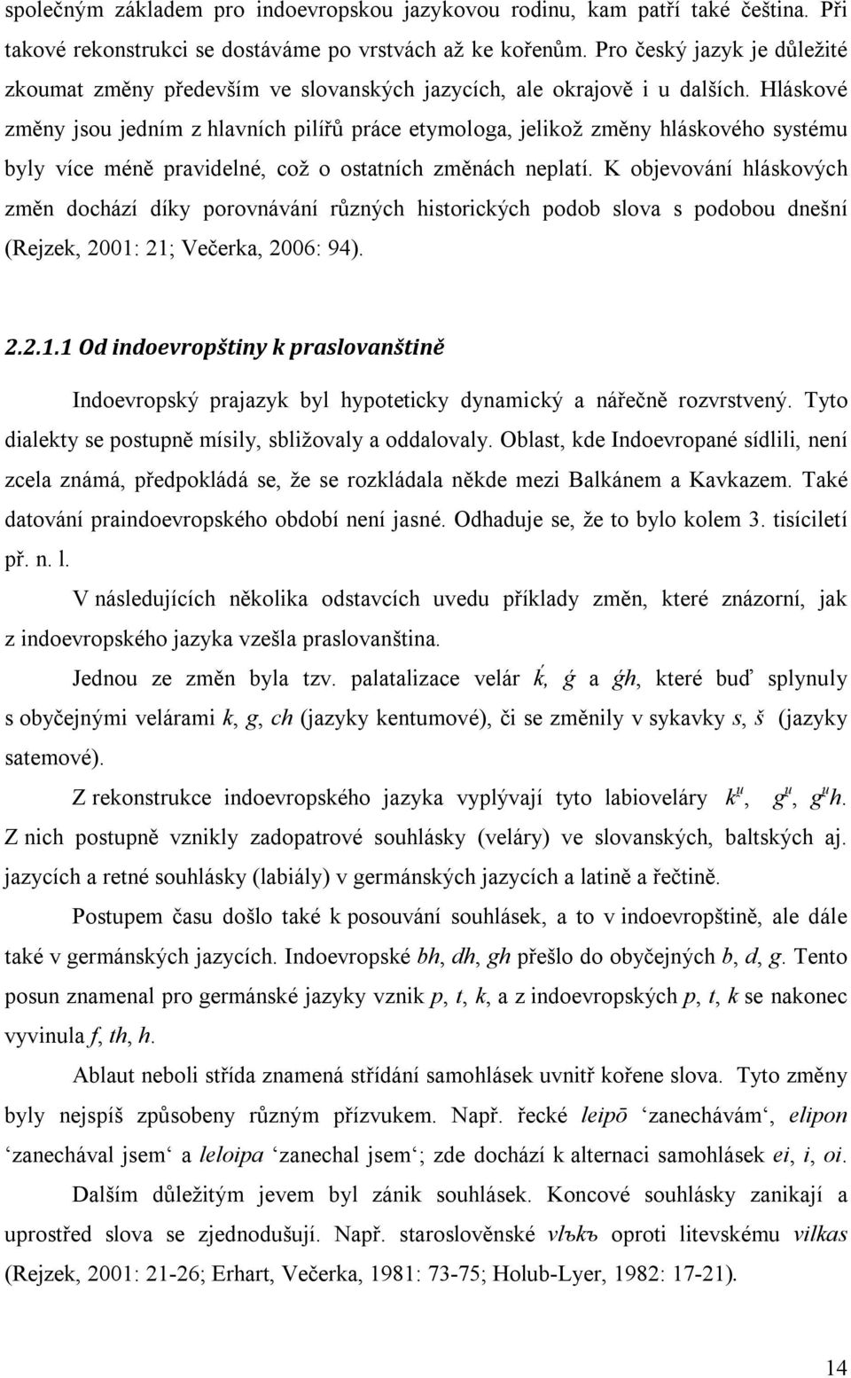 Hláskové změny jsou jedním z hlavních pilířů práce etymologa, jelikož změny hláskového systému byly více méně pravidelné, což o ostatních změnách neplatí.