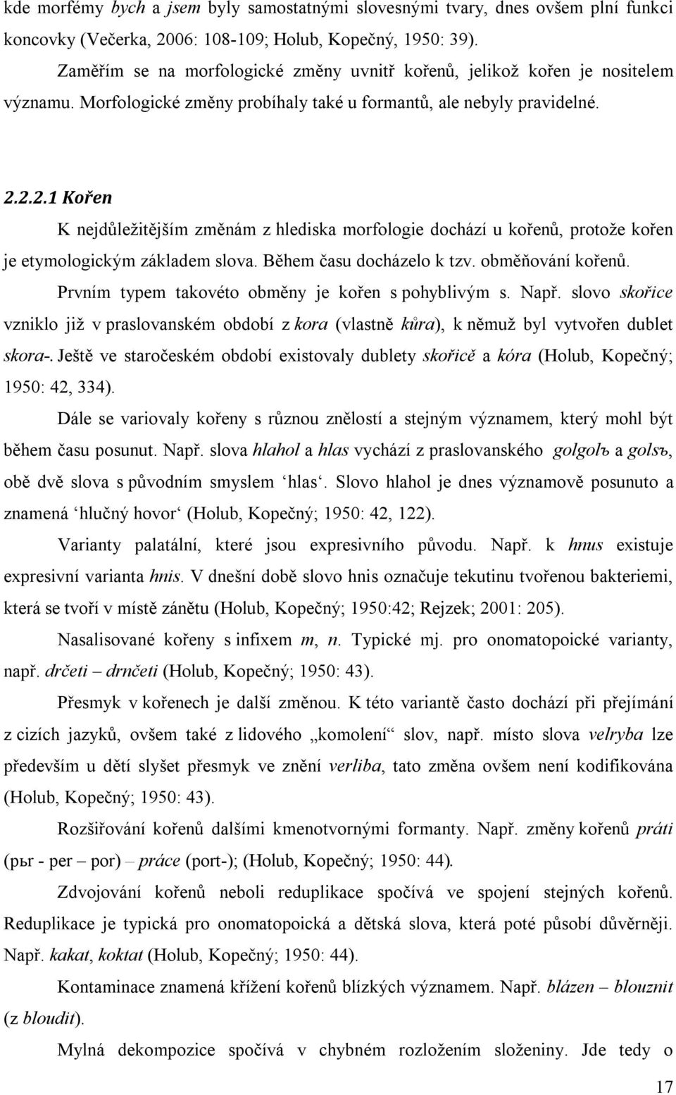 2.2.1 Kořen K nejdůležitějším změnám z hlediska morfologie dochází u kořenů, protože kořen je etymologickým základem slova. Během času docházelo k tzv. obměňování kořenů.