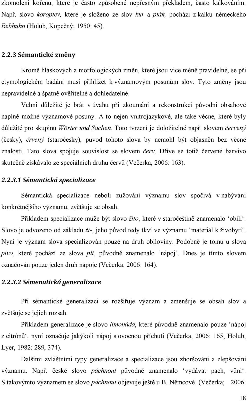 2.3 Sémantické změny Kromě hláskových a morfologických změn, které jsou více méně pravidelné, se při etymologickém bádání musí přihlížet k významovým posunům slov.