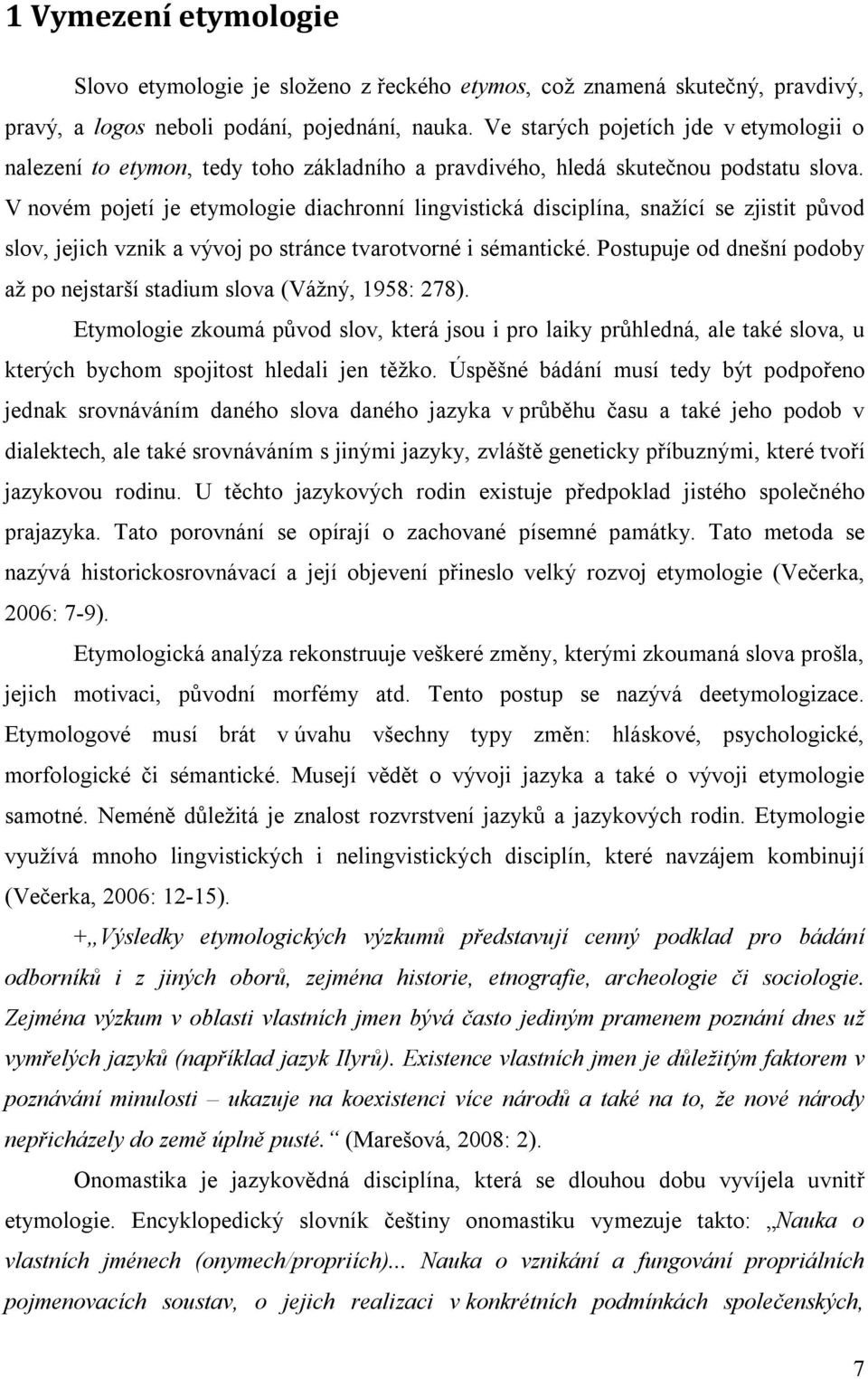 V novém pojetí je etymologie diachronní lingvistická disciplína, snažící se zjistit původ slov, jejich vznik a vývoj po stránce tvarotvorné i sémantické.