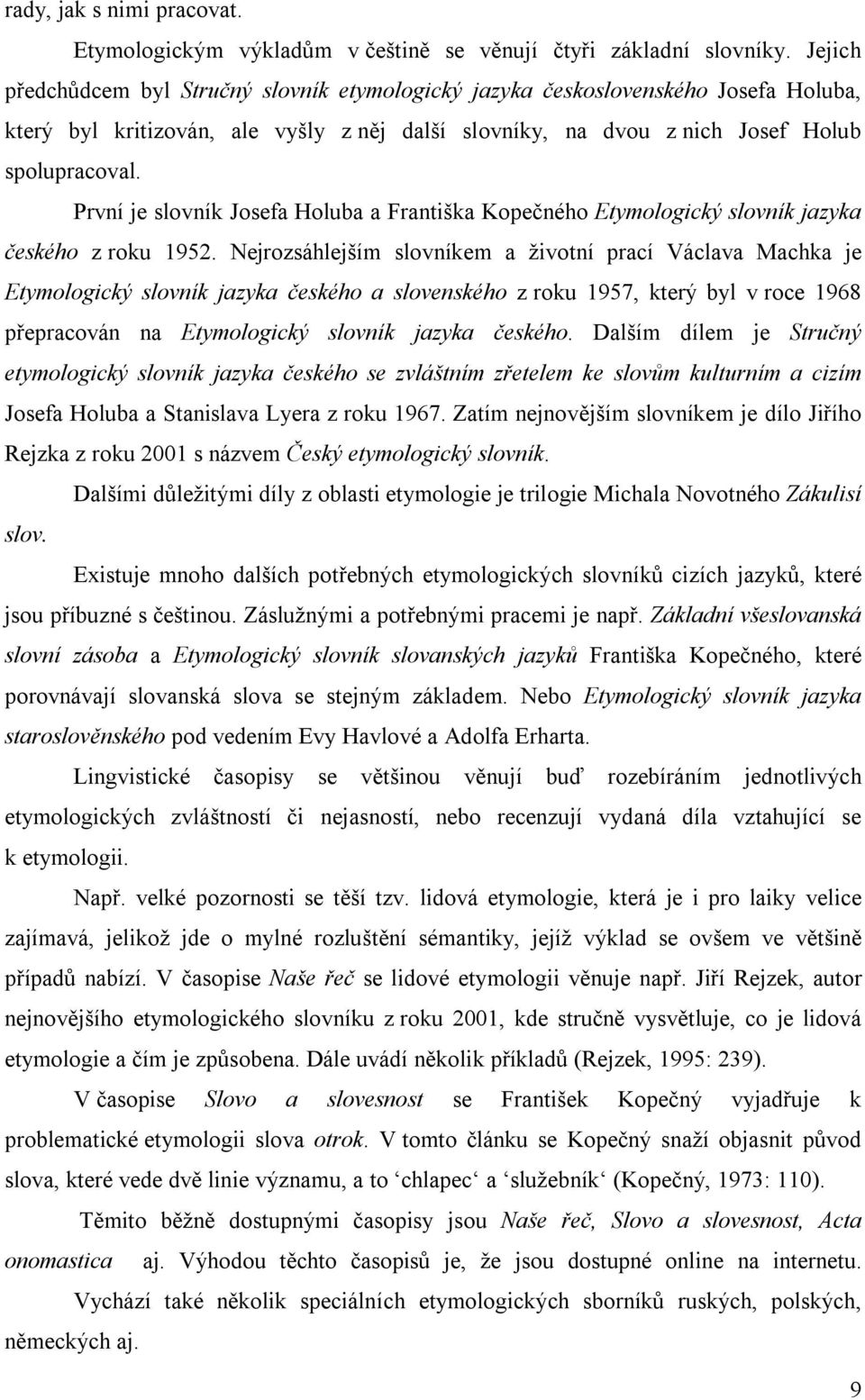 První je slovník Josefa Holuba a Františka Kopečného Etymologický slovník jazyka českého z roku 1952.