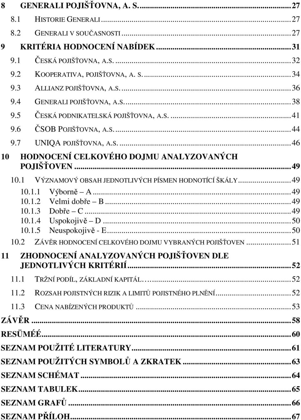 ..49 10.1 VÝZNAMOVÝ OBSAH JEDNOTLIVÝCH PÍSMEN HODNOTÍCÍ ŠKÁLY...49 10.1.1 Výborně A...49 10.1.2 Velmi dobře B...49 10.1.3 Dobře C...49 10.1.4 Uspokojivě D...50 10.