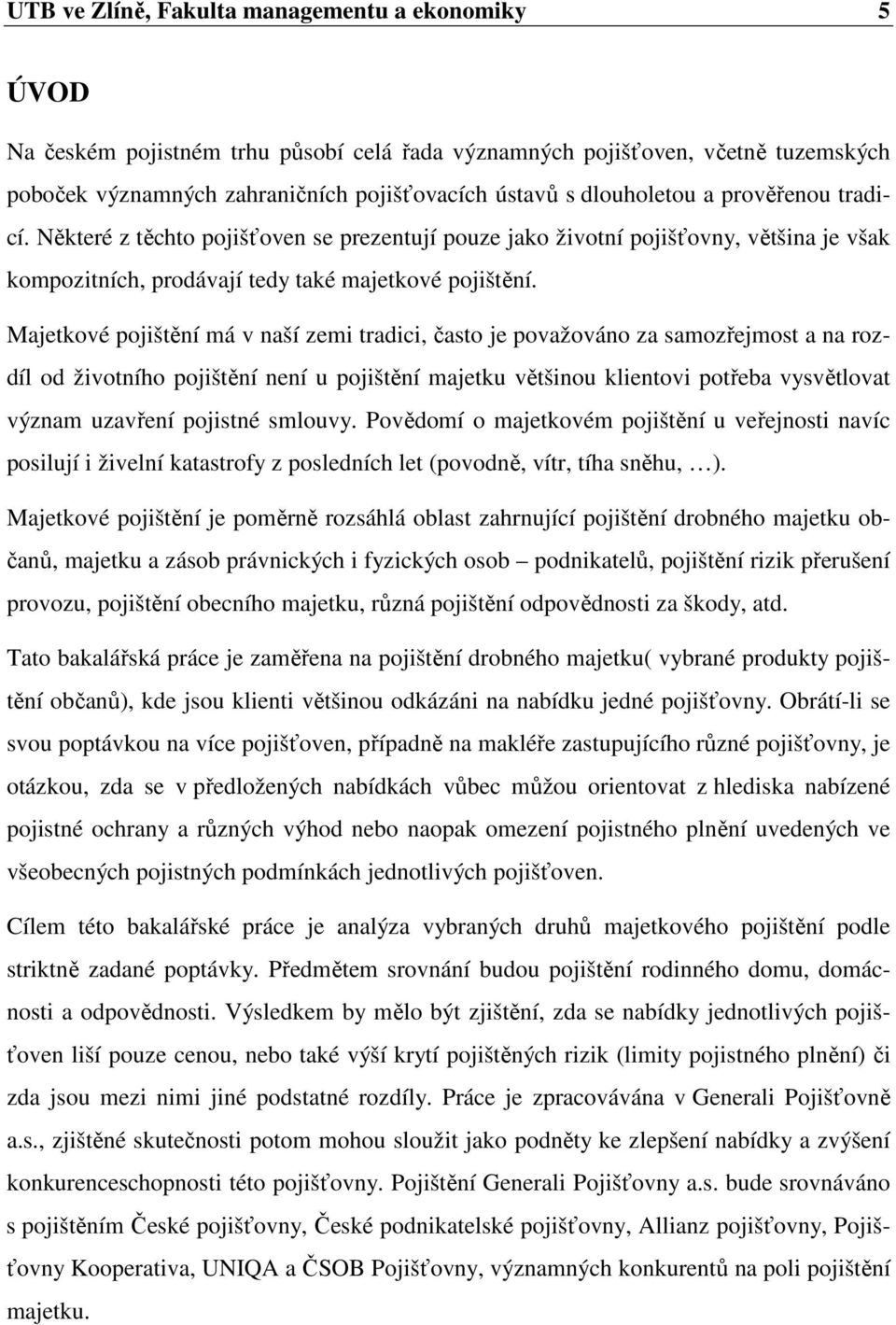 Majetkové pojištění má v naší zemi tradici, často je považováno za samozřejmost a na rozdíl od životního pojištění není u pojištění majetku většinou klientovi potřeba vysvětlovat význam uzavření