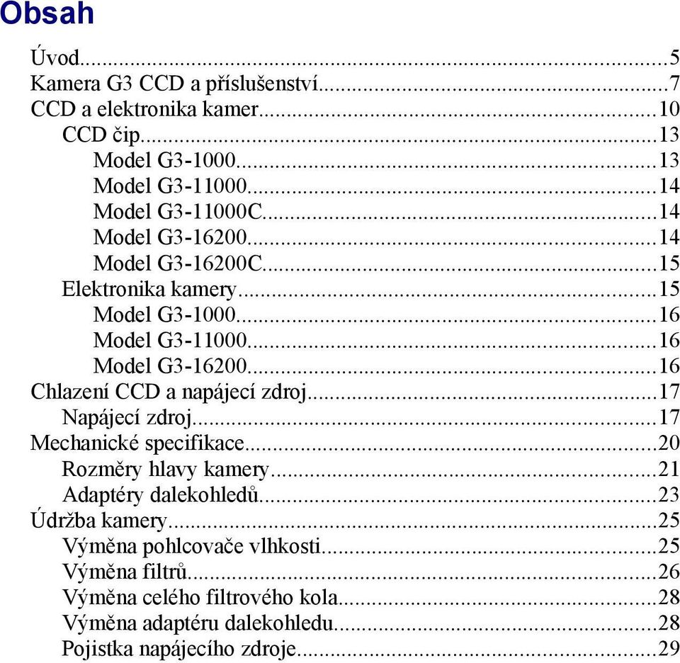 ..16 Chlazení CCD a napájecí zdroj...17 Napájecí zdroj...17 Mechanické specifikace...20 Rozměry hlavy kamery...21 Adaptéry dalekohledů.