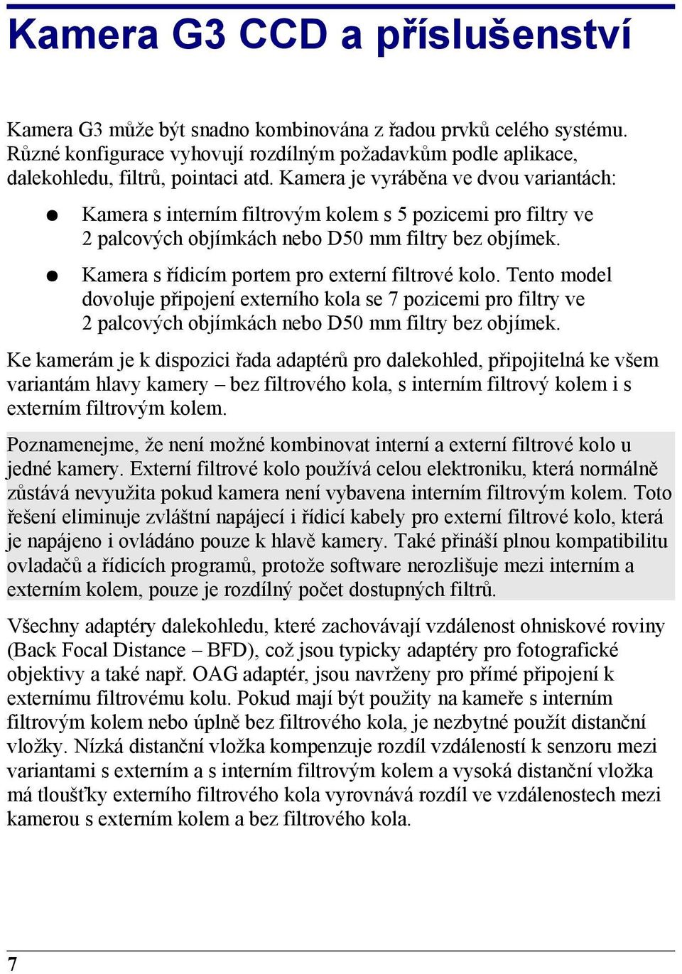 Kamera s řídicím portem pro externí filtrové kolo. Tento model dovoluje připojení externího kola se 7 pozicemi pro filtry ve 2 palcových objímkách nebo D50 mm filtry bez objímek.