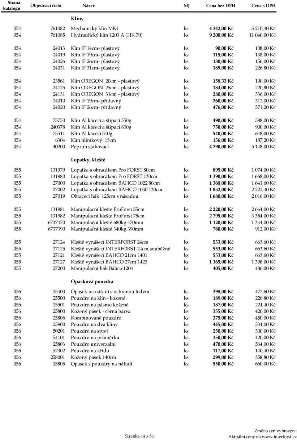 plastový ks 158,33 Kč 190,00 Kč 054db 24125 Klín OREGON 25cm - plastový ks 184,00 Kč 220,80 Kč 054dc 24131 Klín OREGON 31cm - plastový ks 280,00 Kč 336,00 Kč 054ea 24010 Klín IF 19cm- přídavný ks