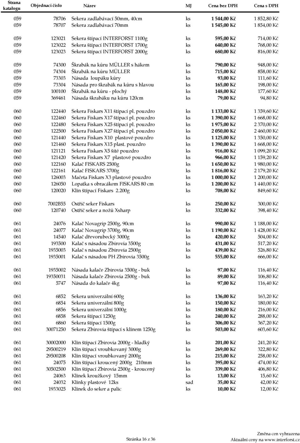 Kč 059eb 74304 Škrabák na kůru MÜLLER ks 715,00 Kč 858,00 Kč 059fa 73303 Násada loupáku kůry ks 93,00 Kč 111,60 Kč 059fb 73304 Násada pro škrabák na kůru s hlavou ks 165,00 Kč 198,00 Kč 059ga 100100