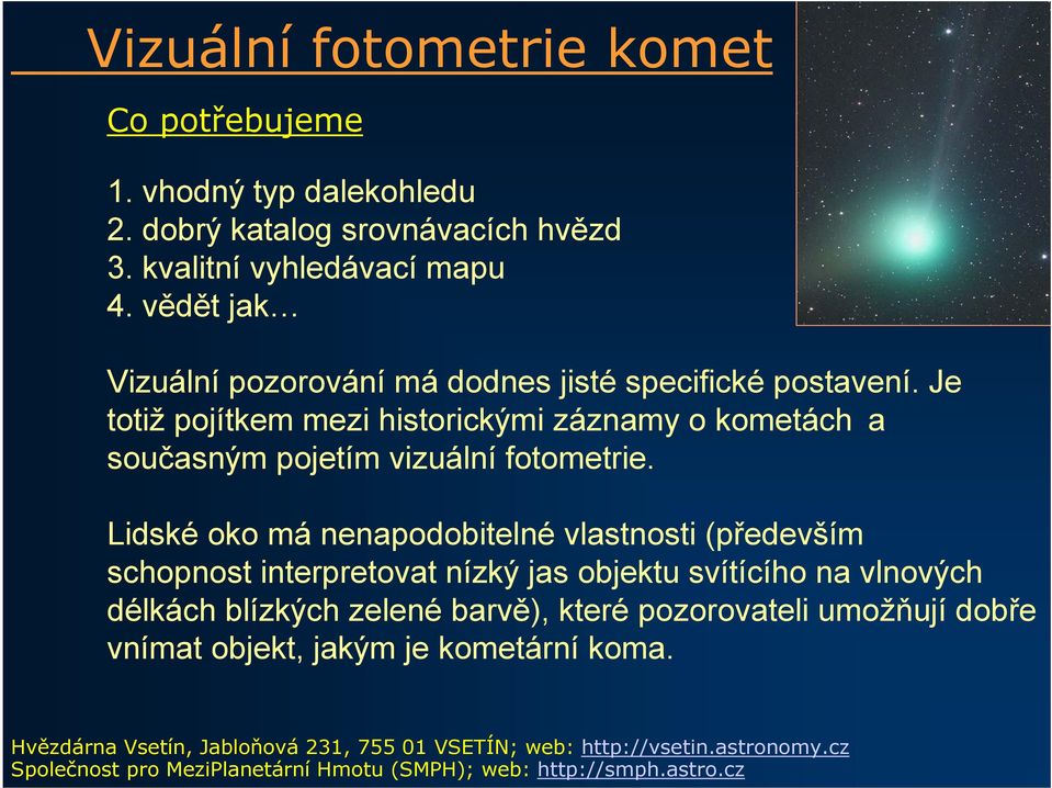 Je totiž pojítkem mezi historickými záznamy o kometách a současným pojetím vizuální fotometrie.