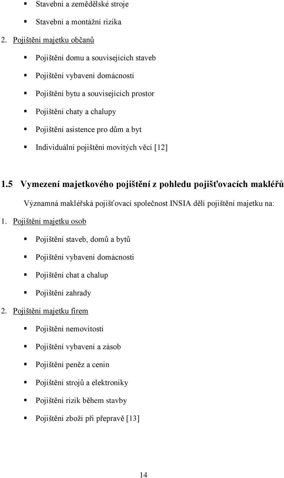 byt Individuální pojištění movitých věcí [12] 1.5 Vymezení majetkového pojištění z pohledu pojišťovacích makléřů Významná makléřská pojišťovací společnost INSIA dělí pojištění majetku na: 1.