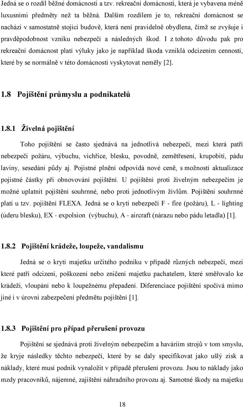 I z tohoto dŧvodu pak pro rekreační domácnost platí výluky jako je například škoda vzniklá odcizením cenností, které by se normálně v této domácnosti vyskytovat neměly [2]. 1.