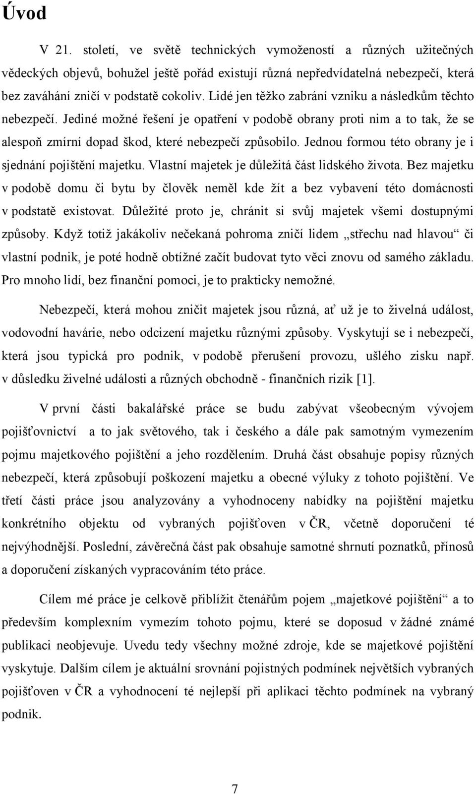 Jednou formou této obrany je i sjednání pojištění majetku. Vlastní majetek je dŧleţitá část lidského ţivota.