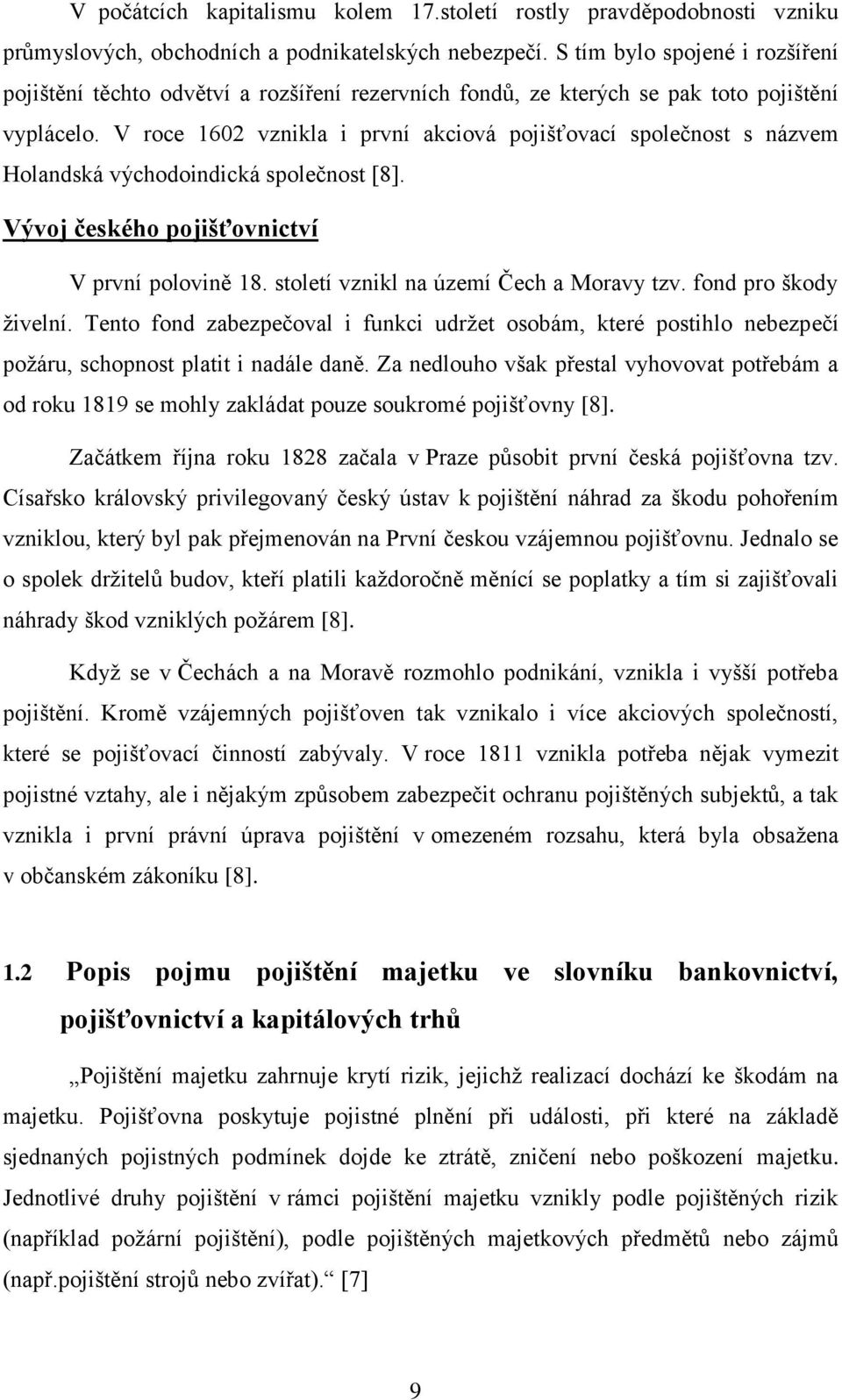 V roce 1602 vznikla i první akciová pojišťovací společnost s názvem Holandská východoindická společnost [8]. Vývoj českého pojišťovnictví V první polovině 18.