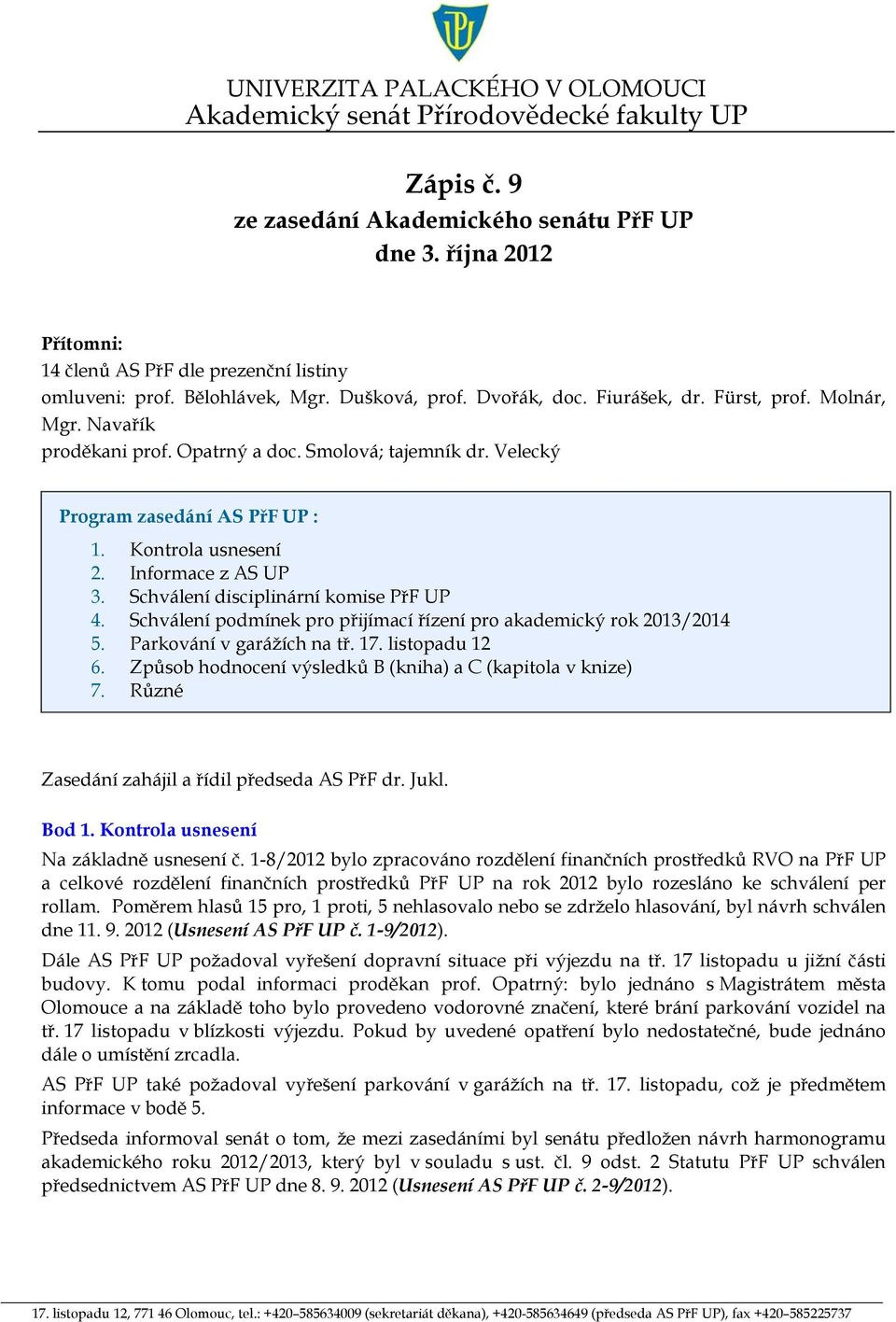 Smolová; tajemník dr. Velecký Program zasedání AS PřF UP : 1. Kontrola usnesení 2. Informace z AS UP 3. Schválení disciplinární komise PřF UP 4.