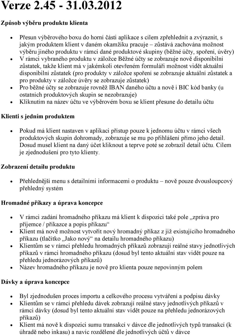 jiného produktu v rámci dané produktové skupiny (běžné účty, spoření, úvěry) V rámci vybraného produktu v záložce Běžné účty se zobrazuje nově disponibilní zůstatek, takže klient má v jakémkoli