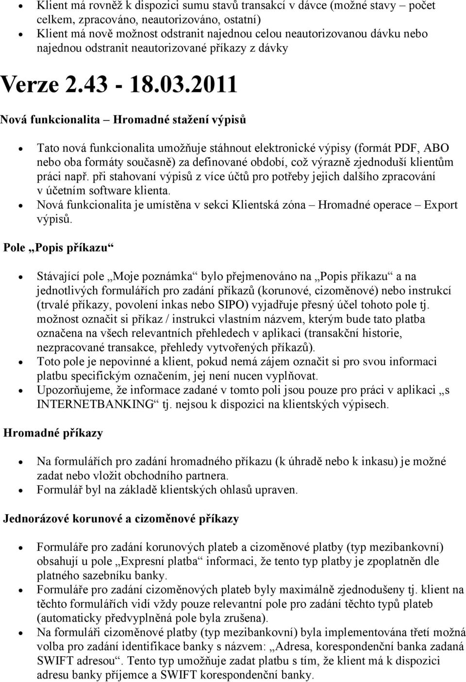 2011 Nová funkcionalita Hromadné stažení výpisů Tato nová funkcionalita umožňuje stáhnout elektronické výpisy (formát PDF, ABO nebo oba formáty současně) za definované období, což výrazně zjednoduší