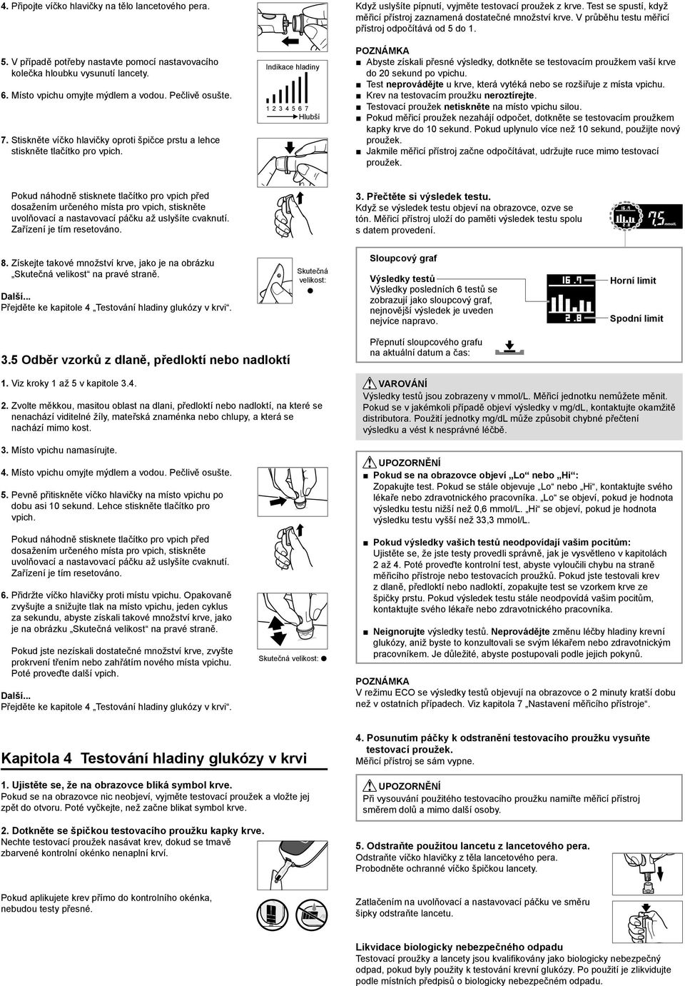 Test se spustí, když měřicí přístroj zaznamená dostatečné množství krve. V průběhu testu měřicí přístroj odpočítává od 5 do 1.