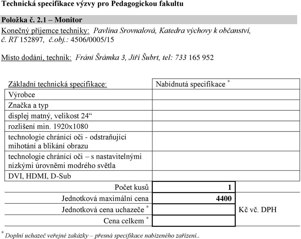 : 4506/0005/15 Místo dodání, technik: Fráni Šrámka 3, Jiří Šubrt, tel: 733 165 952 Nabídnutá specifikace displej matný, velikost 24 rozlišení min.