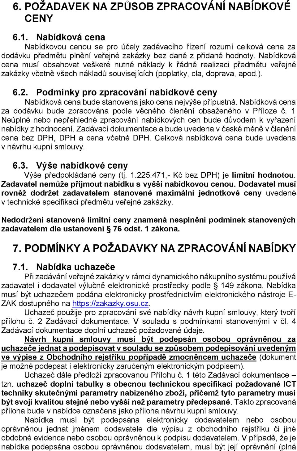 Nabídková cena musí obsahovat veškeré nutné náklady k řádné realizaci předmětu veřejné zakázky včetně všech nákladů souvisejících (poplatky, cla, doprava, apod.). 6.2.